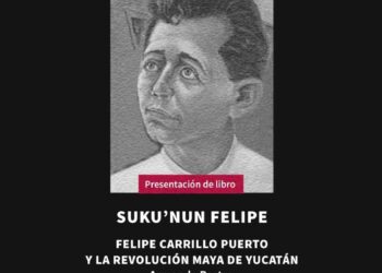 “FELIPE CARRILLO PUERTO Y LA REVOLUCIÓN MAYA DE YUCATÁN”, LIBRO DE ARMANDO BARTRA