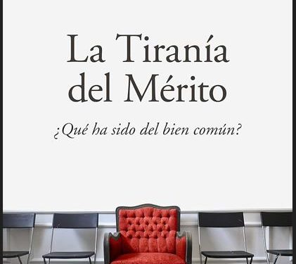 LA TIRANIA DEL MÉRITO ¿QUÉ HA SIDO DEL BIEN COMÚN? (Libro en PDF). Autor Michael J. Sandel (*)